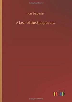 A Lear of the Steppes etc. de Ivan Turgenev