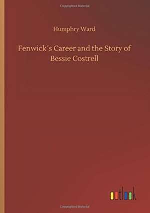 Fenwick´s Career and the Story of Bessie Costrell de Humphry Ward