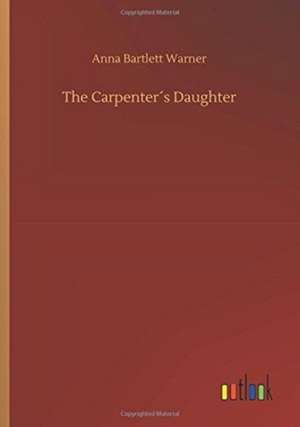 The Carpenter´s Daughter de Anna Bartlett Warner