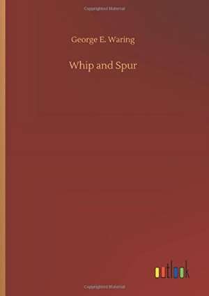 Whip and Spur de George E. Waring