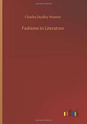 Fashions in Literature de Charles Dudley Warner