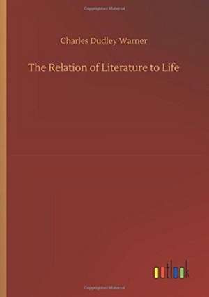 The Relation of Literature to Life de Charles Dudley Warner