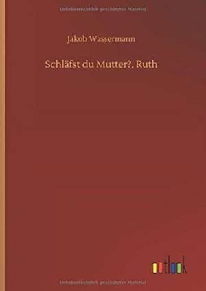 Schläfst du Mutter?, Ruth de Jakob Wassermann