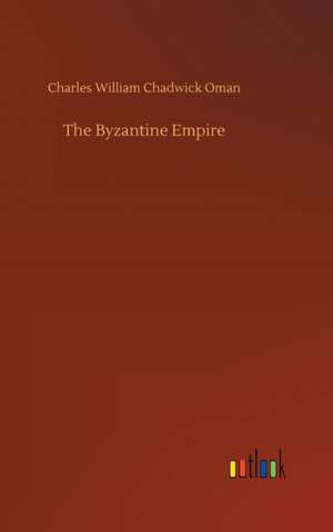 The Byzantine Empire de Charles William Chadwick Oman