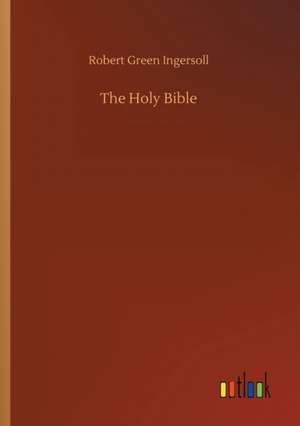 The Holy Bible de Robert Green Ingersoll