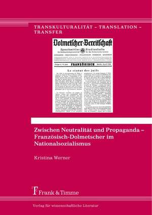 Zwischen Neutralität und Propaganda ¿ Französisch-Dolmetscher im Nationalsozialismus de Kristina Werner