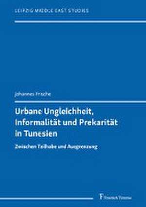 Urbane Ungleichheit, Informalität und Prekarität in Tunesien de Johannes Frische