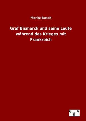 Graf Bismarck Und Seine Leute Wahrend Des Krieges Mit Frankreich