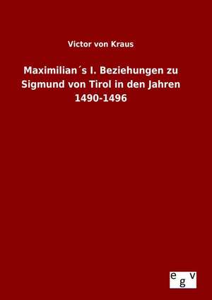 Maximilians I. Beziehungen Zu Sigmund Von Tirol in Den Jahren 1490-1496