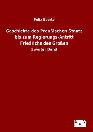 Geschichte Des Preussischen Staats Bis Zum Regierungs-Antritt Friedrichs Des Grossen