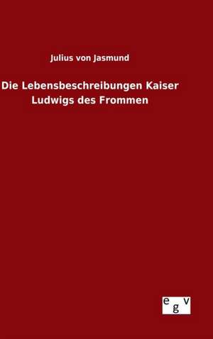 Die Lebensbeschreibungen Kaiser Ludwigs Des Frommen