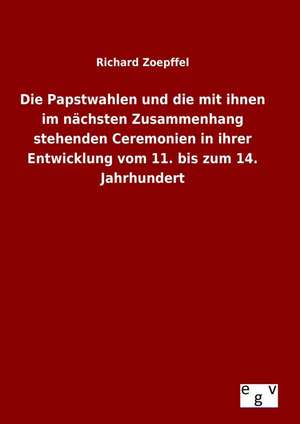 Die Papstwahlen Und Die Mit Ihnen Im Nachsten Zusammenhang Stehenden Ceremonien in Ihrer Entwicklung Vom 11. Bis Zum 14. Jahrhundert