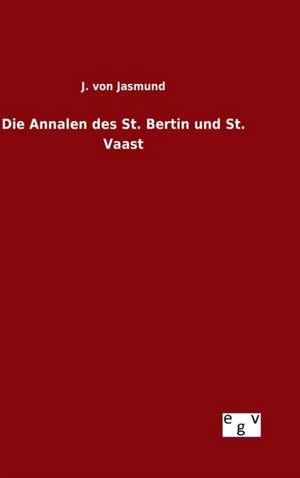 Die Annalen Des St. Bertin Und St. Vaast