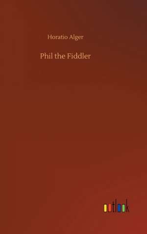 Phil the Fiddler de Horatio Alger