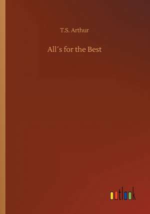 All´s for the Best de T. S. Arthur