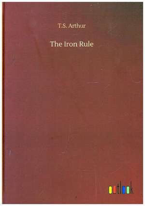 The Iron Rule de T. S. Arthur