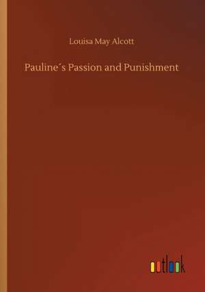 Pauline´s Passion and Punishment de Louisa May Alcott