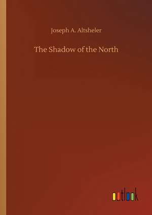 The Shadow of the North de Joseph A. Altsheler