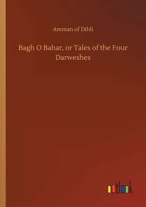 Bagh O Bahar, or Tales of the Four Darweshes de Amman of Dihli