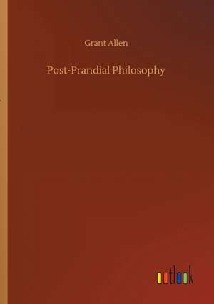Post-Prandial Philosophy de Grant Allen