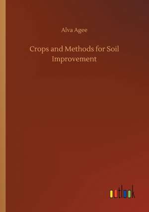 Crops and Methods for Soil Improvement de Alva Agee