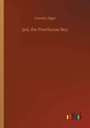 Jed, the Poorhouse Boy de Horatio Alger