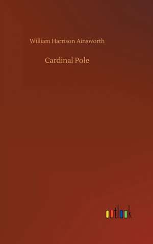 Cardinal Pole de William Harrison Ainsworth