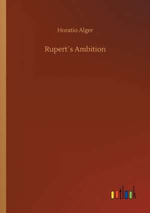 Rupert´s Ambition de Horatio Alger