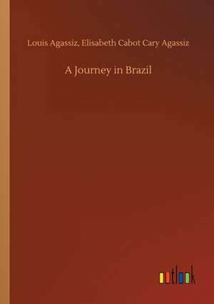 A Journey in Brazil de Louis Agassiz Agassiz