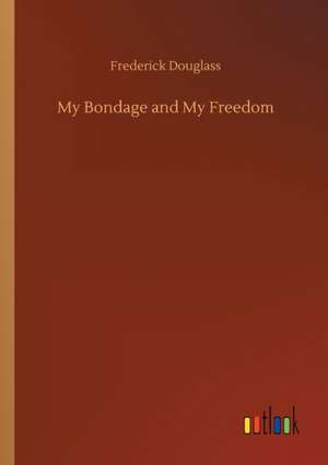 My Bondage and My Freedom de Frederick Douglass