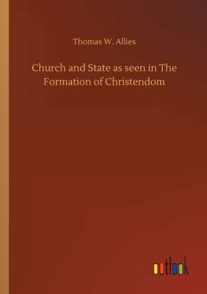 Church and State as seen in The Formation of Christendom de Thomas W. Allies