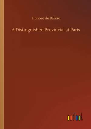 A Distinguished Provincial at Paris de Honore De Balzac