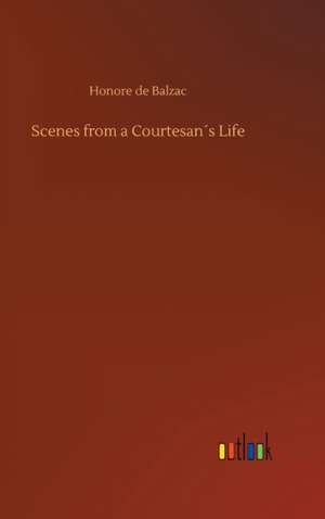 Scenes from a Courtesan´s Life de Honore De Balzac