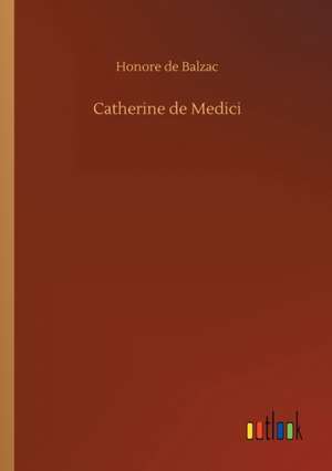 Catherine de Medici de Honore De Balzac