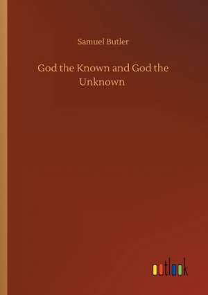 God the Known and God the Unknown de Samuel Butler