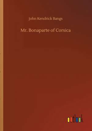 Mr. Bonaparte of Corsica de John Kendrick Bangs