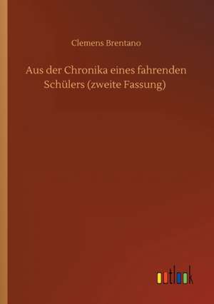 Aus der Chronika eines fahrenden Schülers (zweite Fassung) de Clemens Brentano