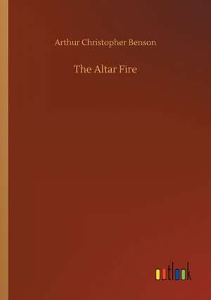 The Altar Fire de Arthur Christopher Benson