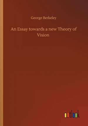 An Essay towards a new Theory of Vision de George Berkeley