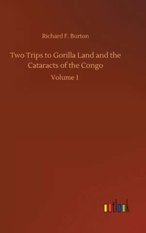 Two Trips to Gorilla Land and the Cataracts of the Congo de Richard F. Burton