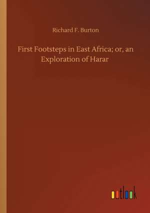 First Footsteps in East Africa; or, an Exploration of Harar de Richard F. Burton