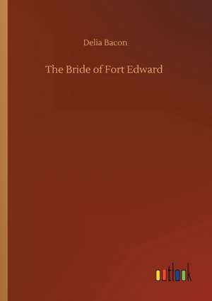 The Bride of Fort Edward de Delia Bacon