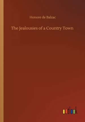 The Jealousies of a Country Town de Honore De Balzac