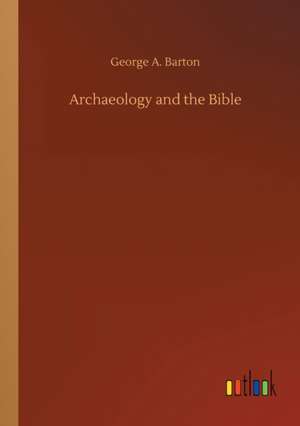 Archaeology and the Bible de George A. Barton