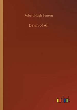 Dawn of All de Robert Hugh Benson