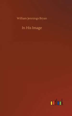 In His Image de William Jennings Bryan