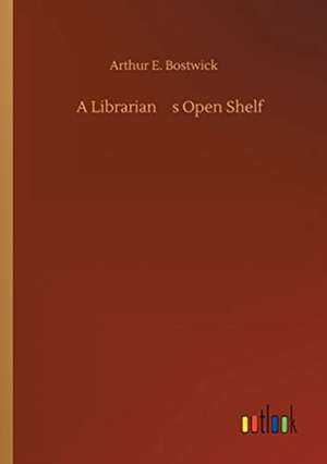 A Librarians Open Shelf de Arthur E. Bostwick