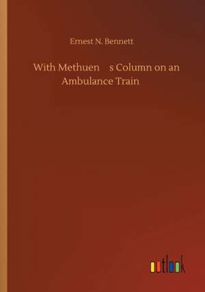 With Methuens Column on an Ambulance Train de Ernest N. Bennett