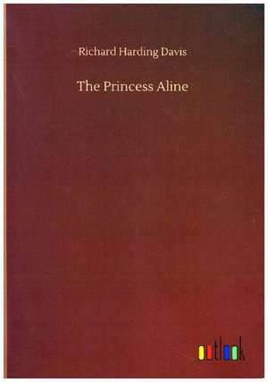 The Princess Aline de Richard Harding Davis