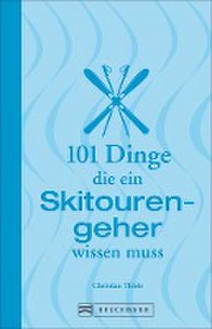 101 Dinge, die ein Skitourengeher wissen muss de Christian Thiele